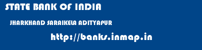 STATE BANK OF INDIA  JHARKHAND SARAIKELA ADITYAPUR   banks information 